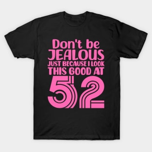 Don't Be Jealous Just Because I look This Good At 52 T-Shirt